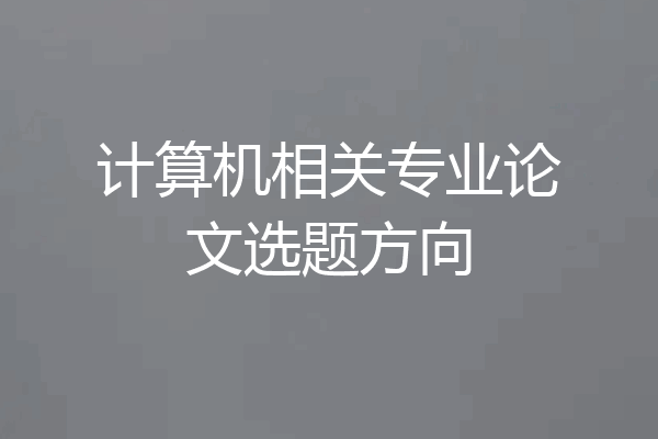 计算机相关专业论文选题方向
