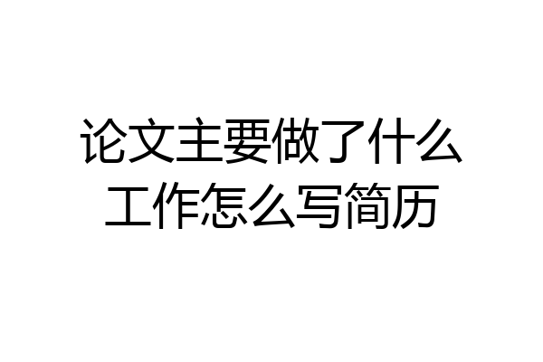 论文主要做了什么工作怎么写简历