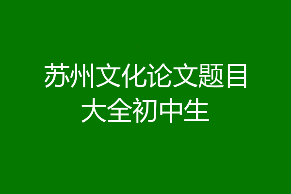 苏州文化论文题目大全初中生