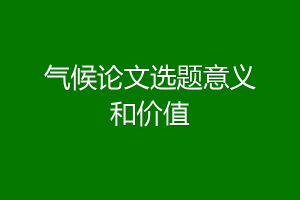 气候论文选题意义和价值