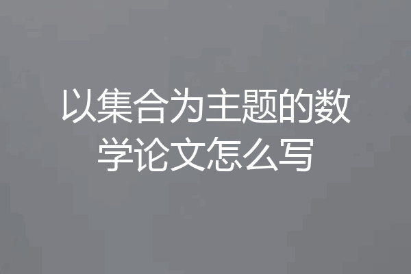 以集合为主题的数学论文怎么写