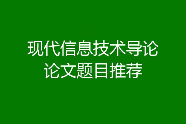 现代信息技术导论论文题目推荐