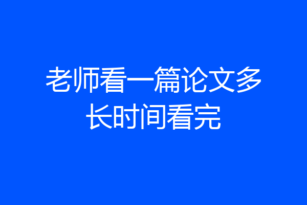 老师看一篇论文多长时间看完