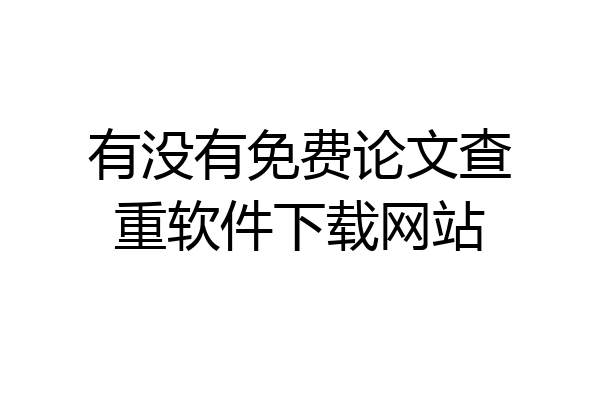 有没有免费论文查重软件下载网站