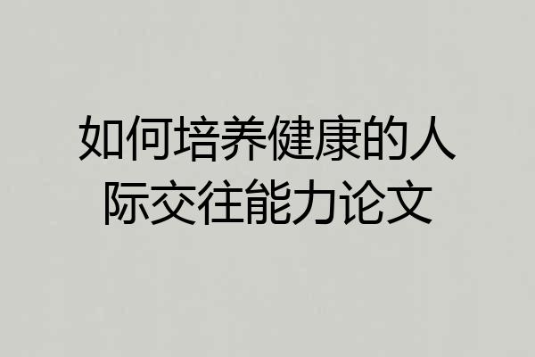 如何培养健康的人际交往能力论文