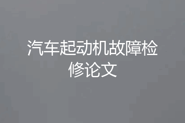 汽车起动机故障检修论文