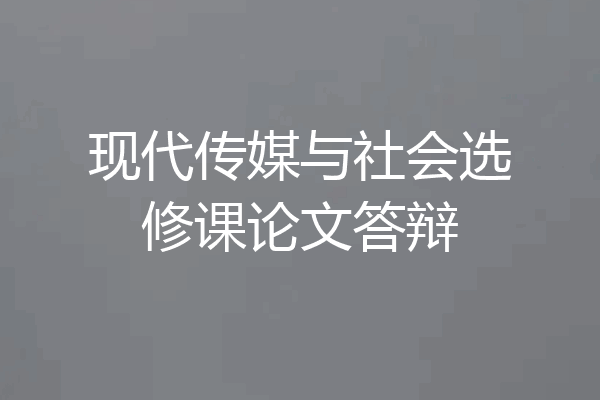 现代传媒与社会选修课论文答辩