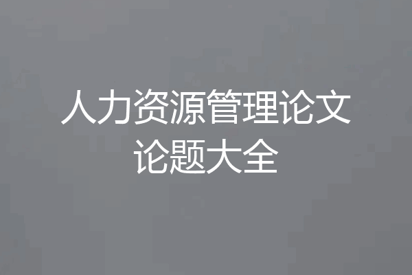 人力资源管理论文论题大全