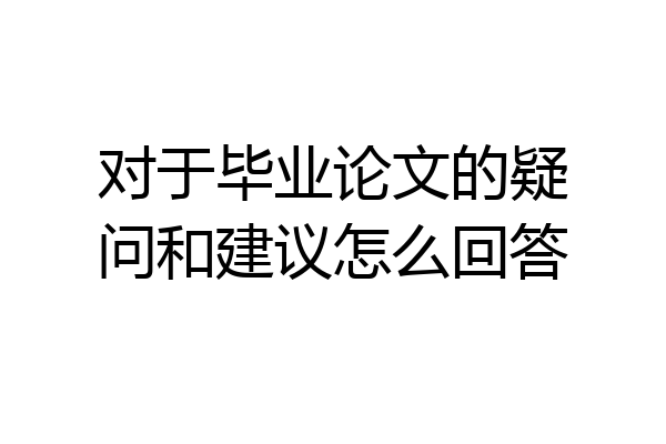 对于毕业论文的疑问和建议怎么回答