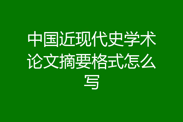 中国近现代史学术论文摘要格式怎么写