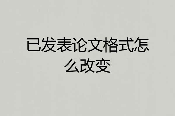 已发表论文格式怎么改变