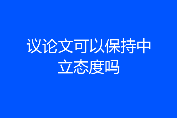 议论文可以保持中立态度吗