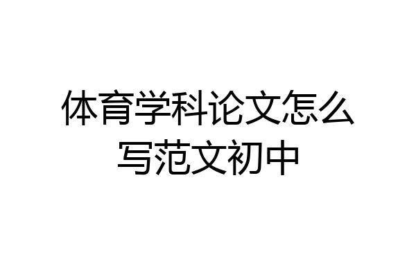 体育学科论文怎么写范文初中