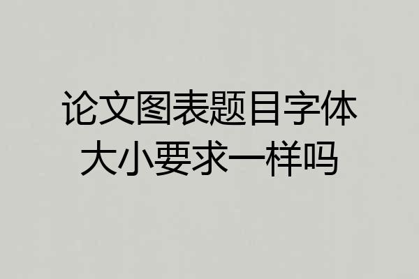 论文图表题目字体大小要求一样吗