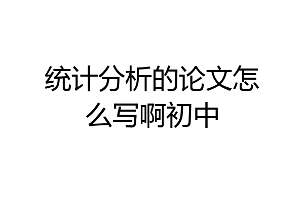 统计分析的论文怎么写啊初中