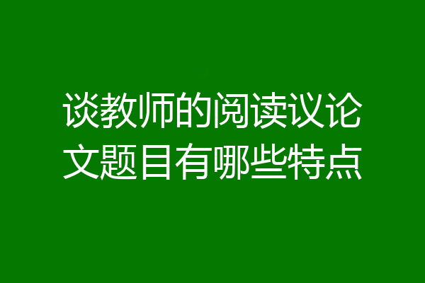 谈教师的阅读议论文题目有哪些特点