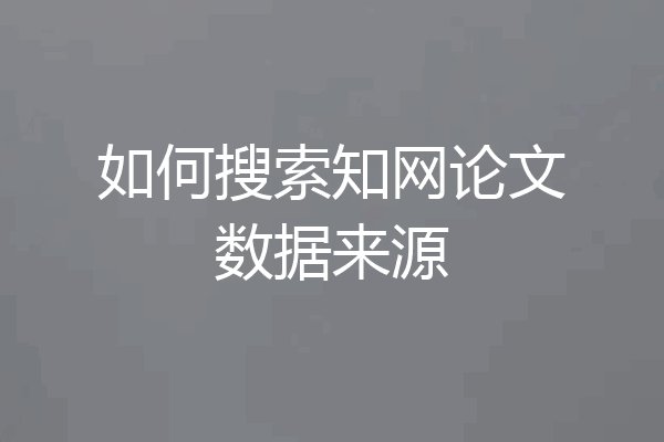 如何搜索知网论文数据来源