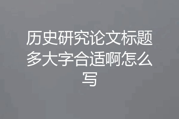 历史研究论文标题多大字合适啊怎么写