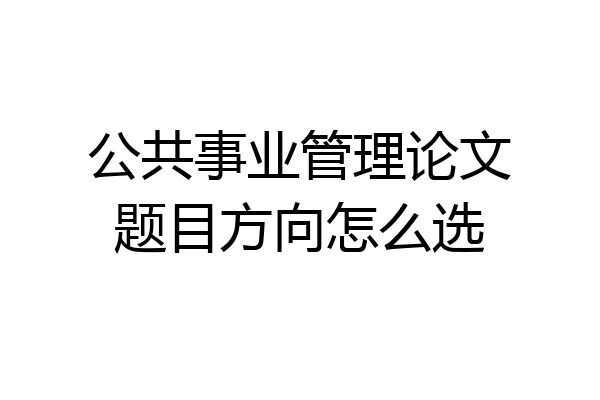 公共事业管理论文题目方向怎么选
