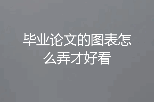 毕业论文的图表怎么弄才好看