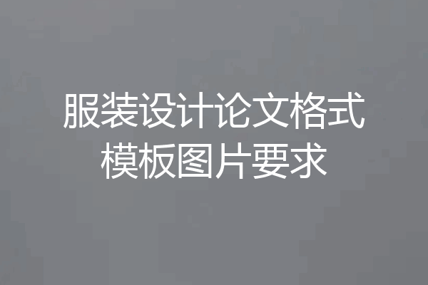 服装设计论文格式模板图片要求