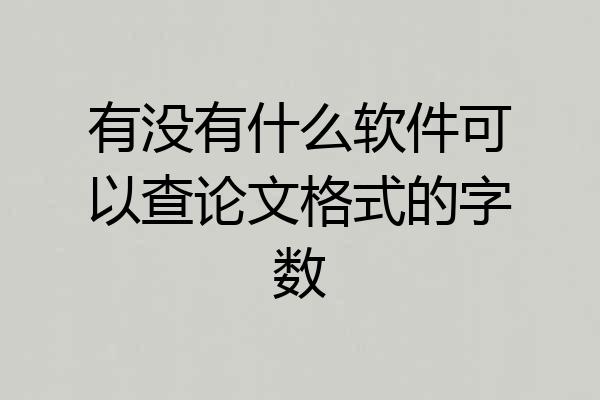 有没有什么软件可以查论文格式的字数