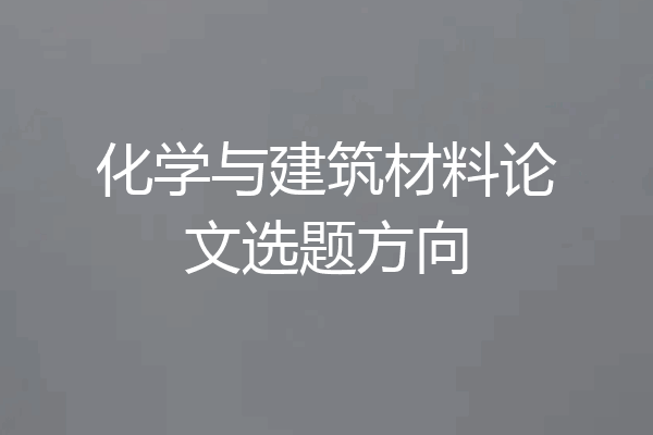 化学与建筑材料论文选题方向