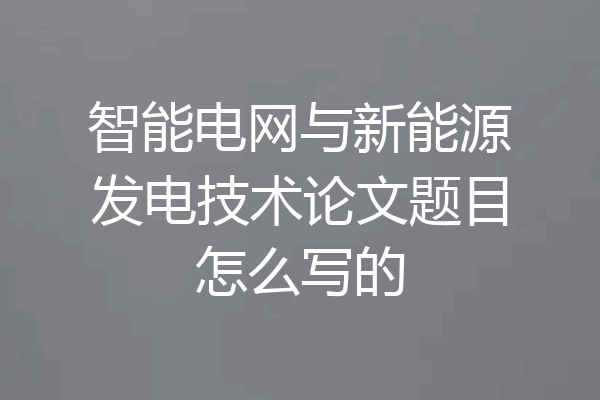 智能电网与新能源发电技术论文题目怎么写的