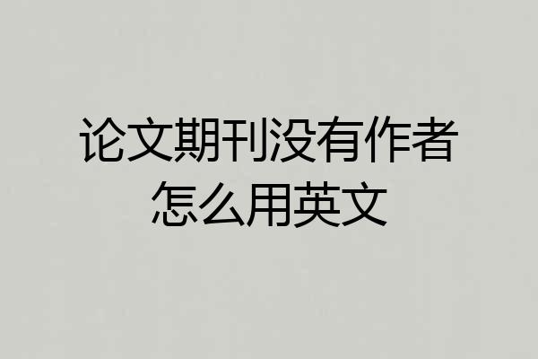 论文期刊没有作者怎么用英文