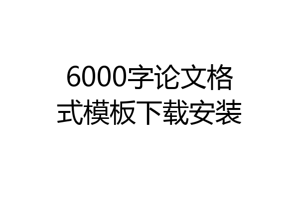 6000字论文格式模板下载安装