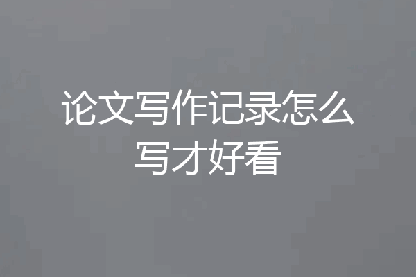 论文写作记录怎么写才好看