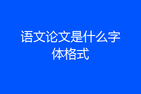 语文论文是什么字体格式