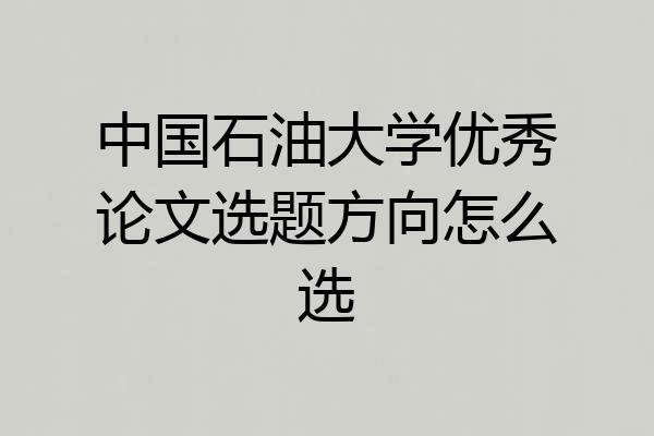中国石油大学优秀论文选题方向怎么选
