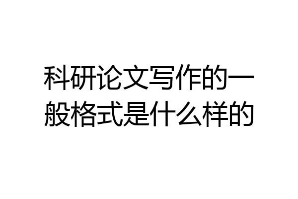 科研论文写作的一般格式是什么样的
