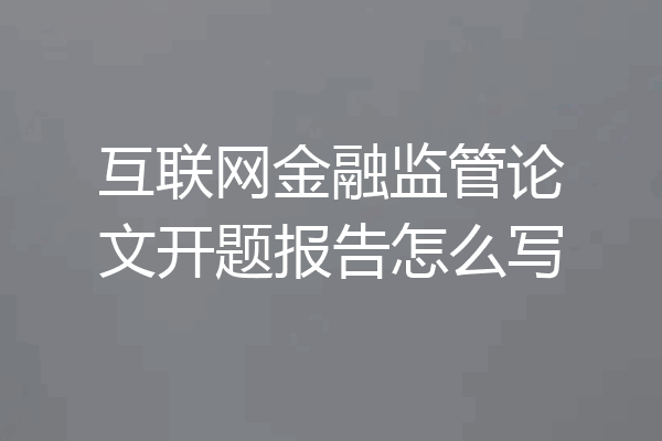 互联网金融监管论文开题报告怎么写