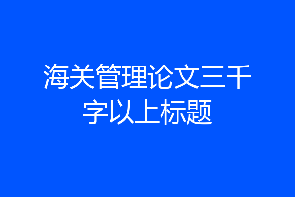 海关管理论文三千字以上标题