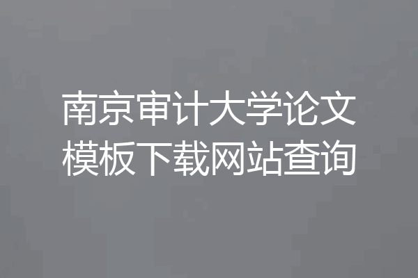 南京审计大学论文模板下载网站查询