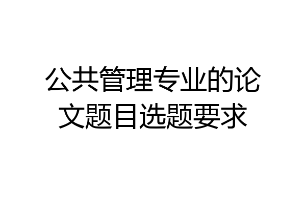 公共管理专业的论文题目选题要求