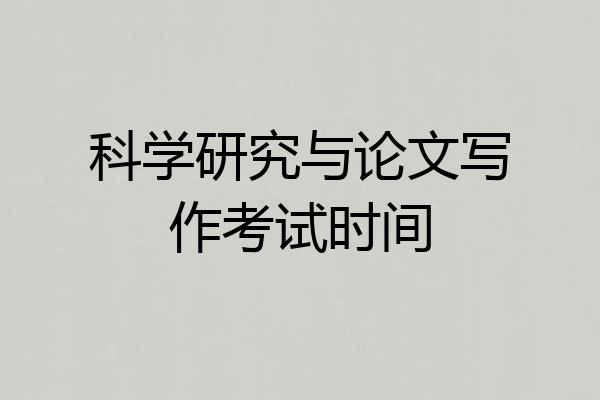 科学研究与论文写作考试时间