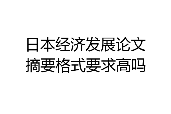 日本经济发展论文摘要格式要求高吗