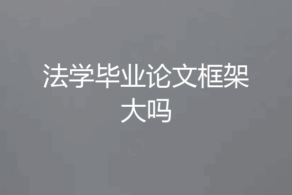 法学毕业论文框架大吗