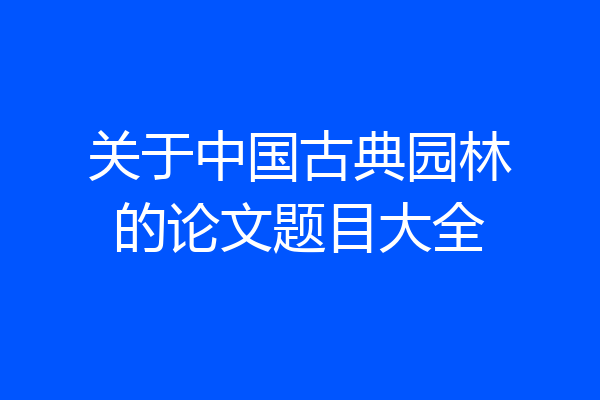 关于中国古典园林的论文题目大全
