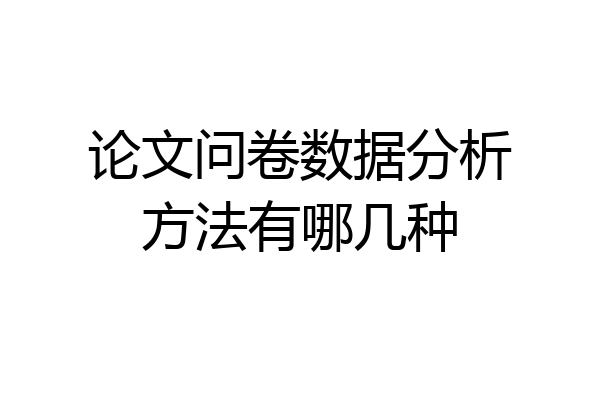 论文问卷数据分析方法有哪几种