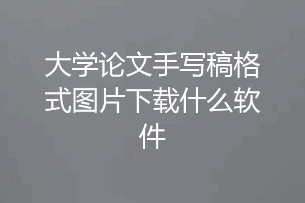 大学论文手写稿格式图片下载什么软件