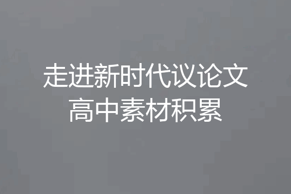 走进新时代议论文高中素材积累