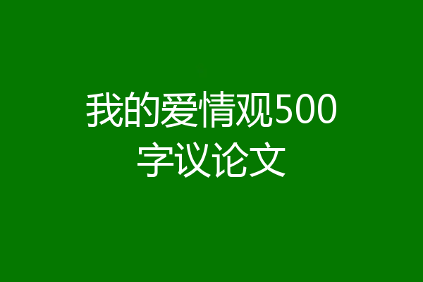 我的爱情观500字议论文