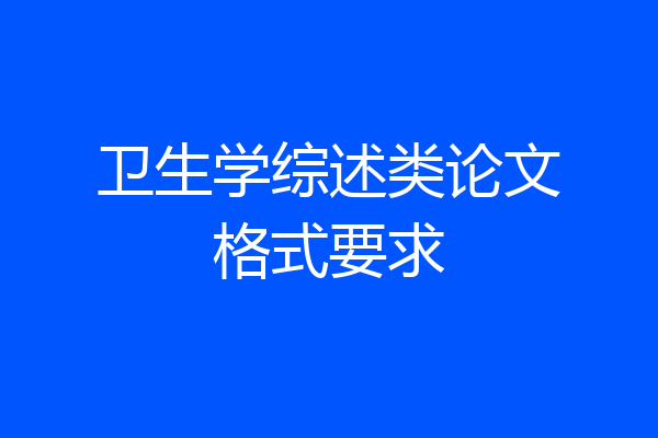 卫生学综述类论文格式要求