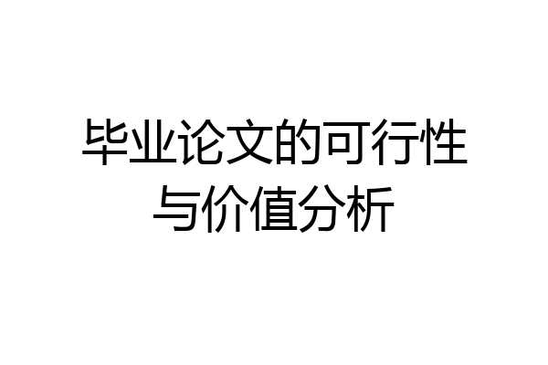毕业论文的可行性与价值分析