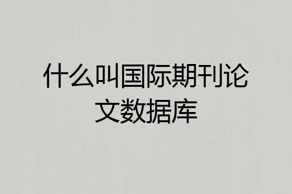 什么叫国际期刊论文数据库