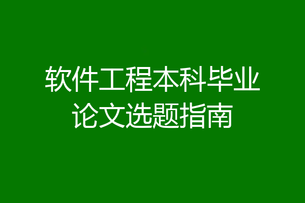 软件工程本科毕业论文选题指南